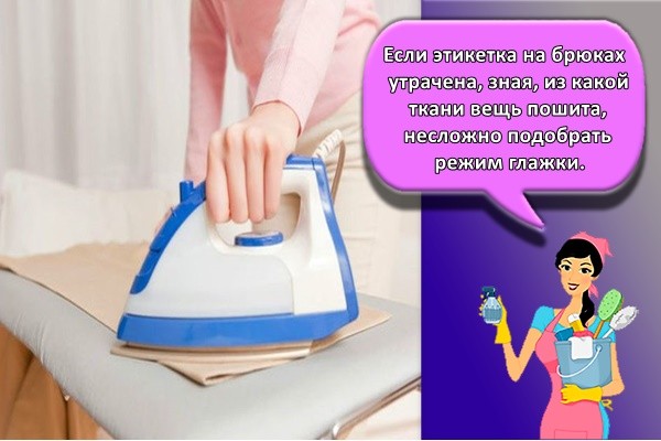 Если этикетка на брюках утрачена, зная, из какой ткани вещь пошита, несложно подобрать режим глажки.
