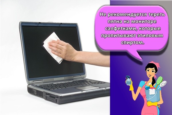Не рекомендуется тереть пятна на мониторе салфетками, которые пропитывают этиловым спиртом.