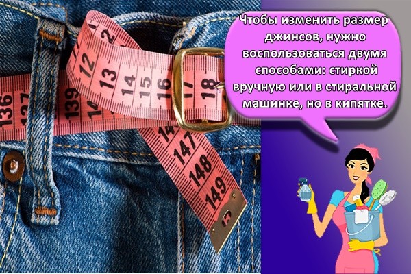 Чтобы изменить размер джинсов, нужно воспользоваться двумя способами: стиркой вручную или в стиральной машинке, но в кипятке.