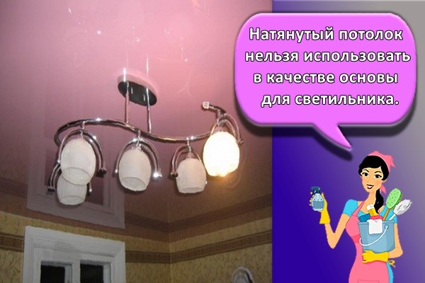 Натянутый потолок нельзя использовать в качестве основы для светильника.