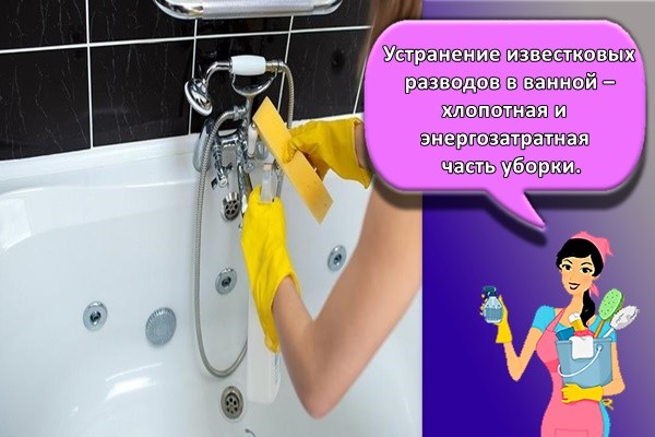 Устранение известковых разводов в ванной – хлопотная и энергозатратная часть уборки.