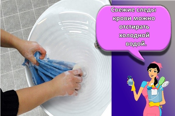 Свежие следы крови можно отстирать холодной водой.