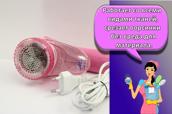 Работает со всеми видами тканей, срезает ворсинки без вреда для материала.