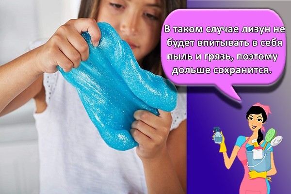 В таком случае лизун не будет впитывать в себя пыль и грязь, поэтому дольше сохранится.