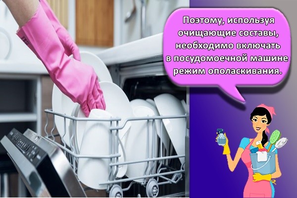 Поэтому, используя очищающие составы, необходимо включать в посудомоечной машине режим ополаскивания.