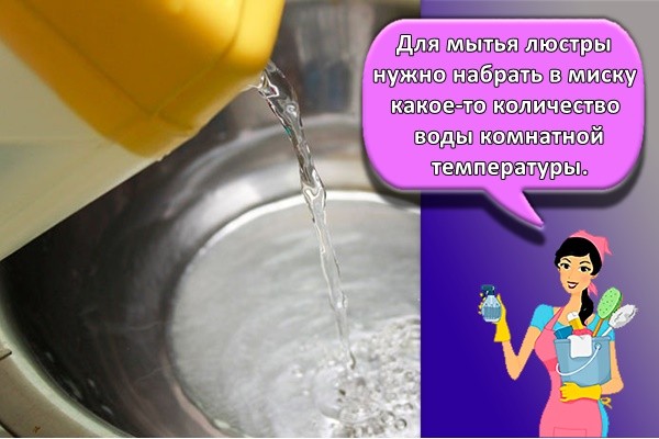 Для мытья люстры нужно набрать в миску какое-то количество воды комнатной температуры.