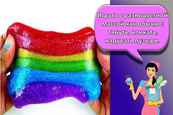 Играть с разноцветной массой как обычно: тянуть, кликать, надувать пузыри.
