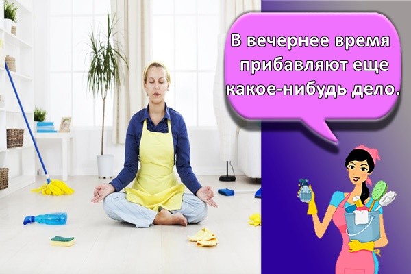В вечернее время прибавляют еще какое-нибудь дело.