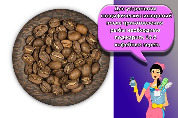 Для устранения специфических испарений после приготовления рыбы необходимо поджарить 15-20 кофейных зерен.