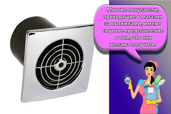 Многие покупатели, приходящие в магазин за вытяжками, имеют смутное представление о том, что они желают получить
