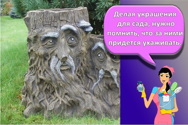 Делая украшения для сада, нужно помнить, что за ними придется ухаживать