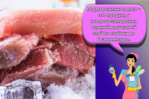 Подмороженное мясо – это продукт, у которого заморожен верхний мышечный слой на глубину до 6 сантиметров.