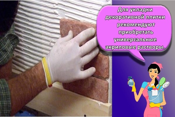 Для укладки декоративной плитки рекомендуют приобретать универсальные акриловые растворы.
