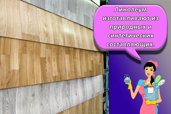 Линолеум изготавливают из природных и синтетических составляющих.