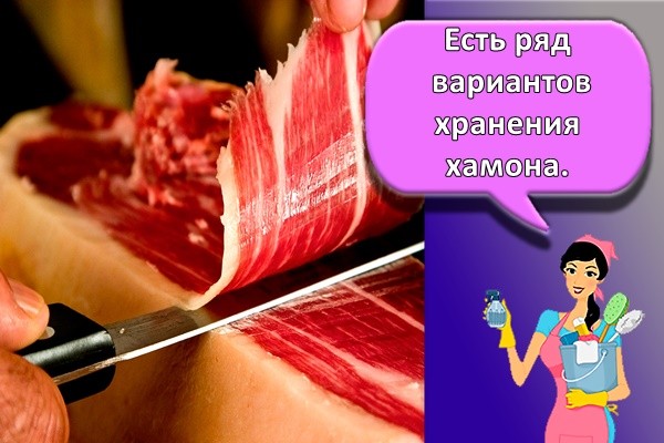 Есть ряд вариантов хранения хамона.