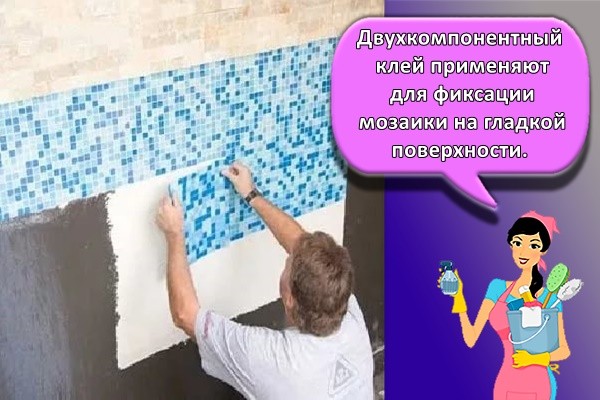 Двухкомпонентный клей применяют для фиксации мозаики на гладкой поверхности.