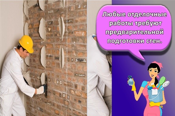 Любые отделочные работы требуют предварительной подготовки стен.