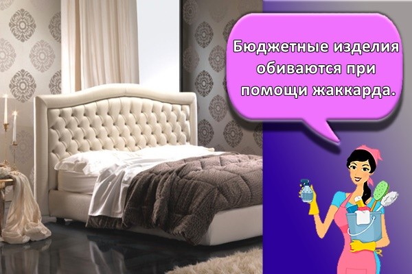 Бюджетные изделия обиваются при помощи жаккарда.