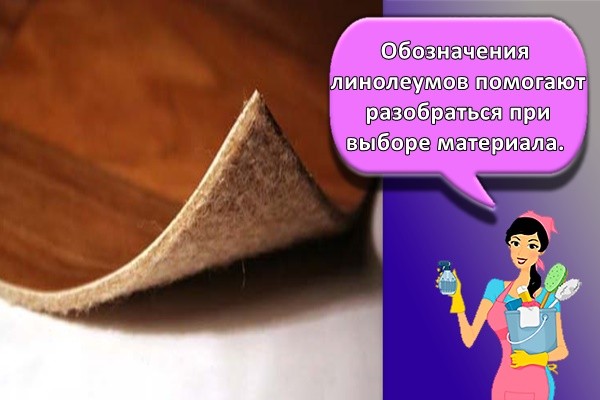 Обозначения линолеумов помогают разобраться при выборе материала.