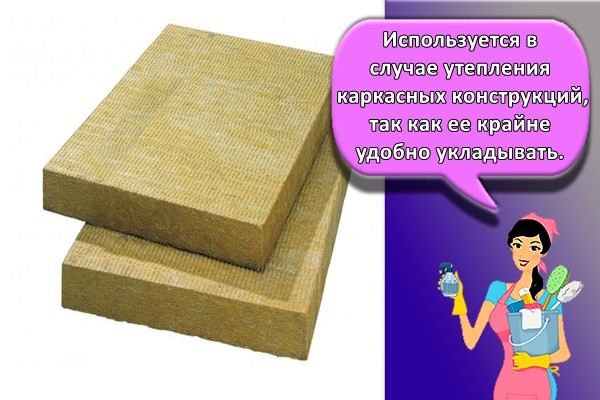 Используется в случае утепления каркасных конструкций, так как ее крайне удобно укладывать.