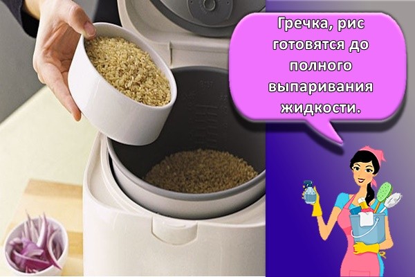Гречка, рис готовятся до полного выпаривания жидкости.