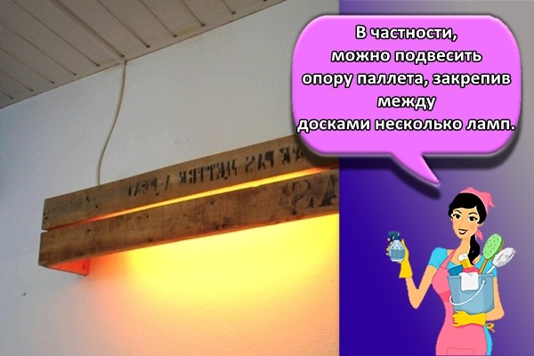 В частности, можно подвесить опору паллета, закрепив между досками несколько ламп.