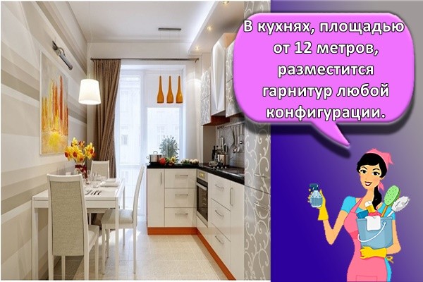 В кухнях, площадью от 12 метров, разместится гарнитур любой конфигурации.