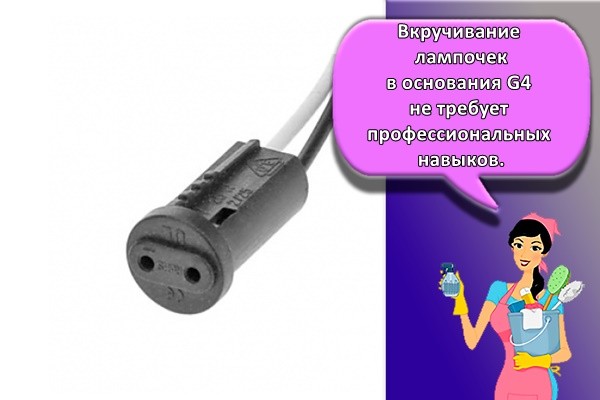 Вкручивание лампочек в основания G4 не требует профессиональных навыков.