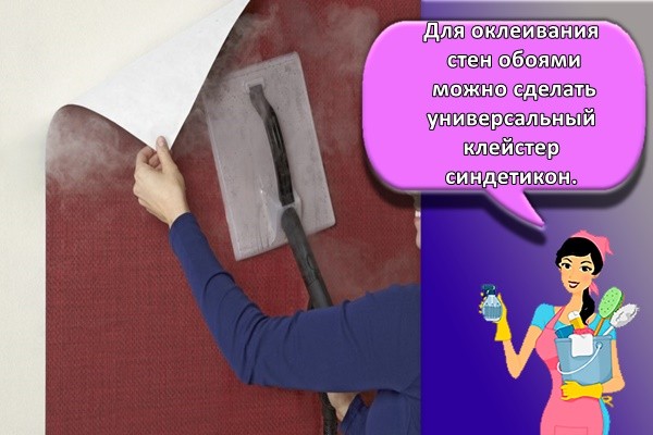Для оклеивания стен обоями можно сделать универсальный клейстер синдетикон.