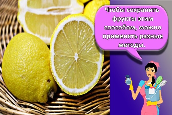 Чтобы сохранить фрукты этим способом, можно применять разные методы.