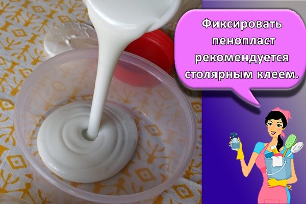 Фиксировать пенопласт рекомендуется столярным клеем.