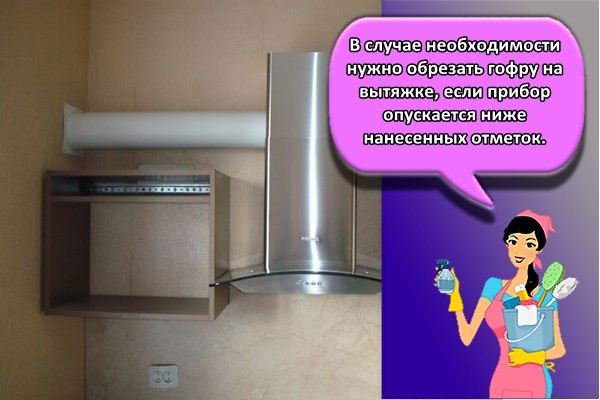 В случае необходимости нужно обрезать гофру на вытяжке, если прибор опускается ниже нанесенных отметок.