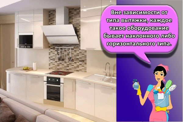 Вне зависимости от типа вытяжки, каждое такое оборудование бывает наклонного либо горизонтального типа.