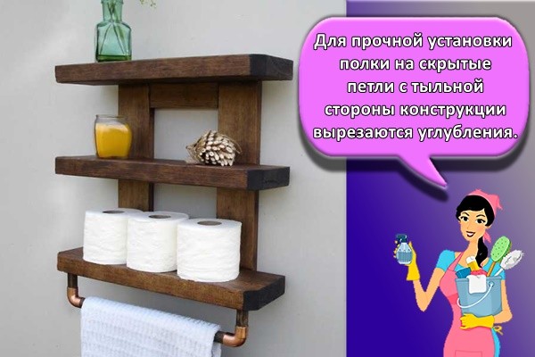 Для прочной установки полки на скрытые петли с тыльной стороны конструкции вырезаются углубления.