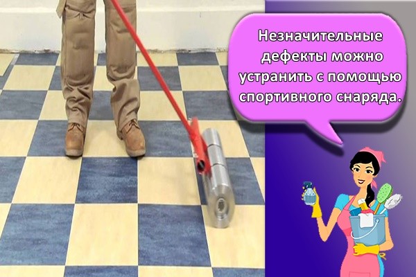 Незначительные дефекты можно устранить с помощью спортивного снаряда.