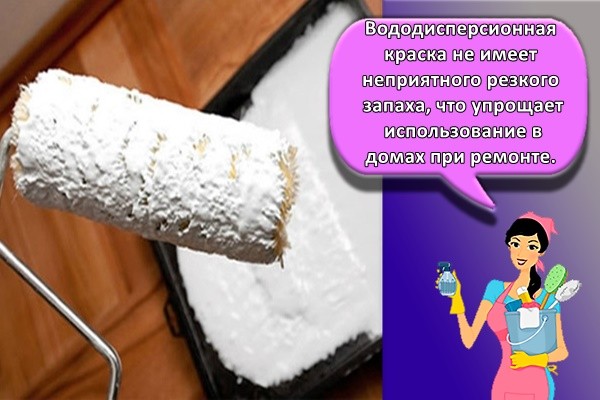Вододисперсионная краска не имеет неприятного резкого запаха, что упрощает использование в домах при ремонте.