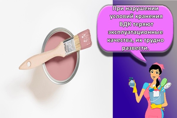 При нарушении условий хранения ВДК теряют эксплуатационные качества, их трудно развести.