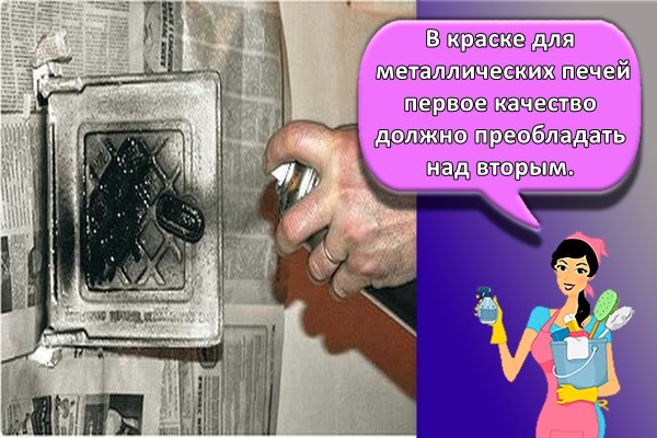 В краске для металлических печей первое качество должно преобладать над вторым.